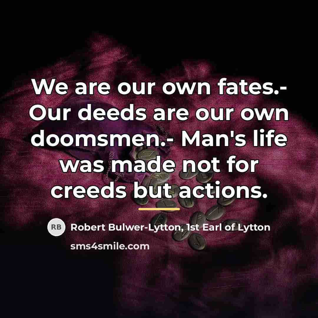 “We are our own fates.- Our deeds are our own…” quote by Robert Bulwer-Lytton, 1st Earl of Lytton