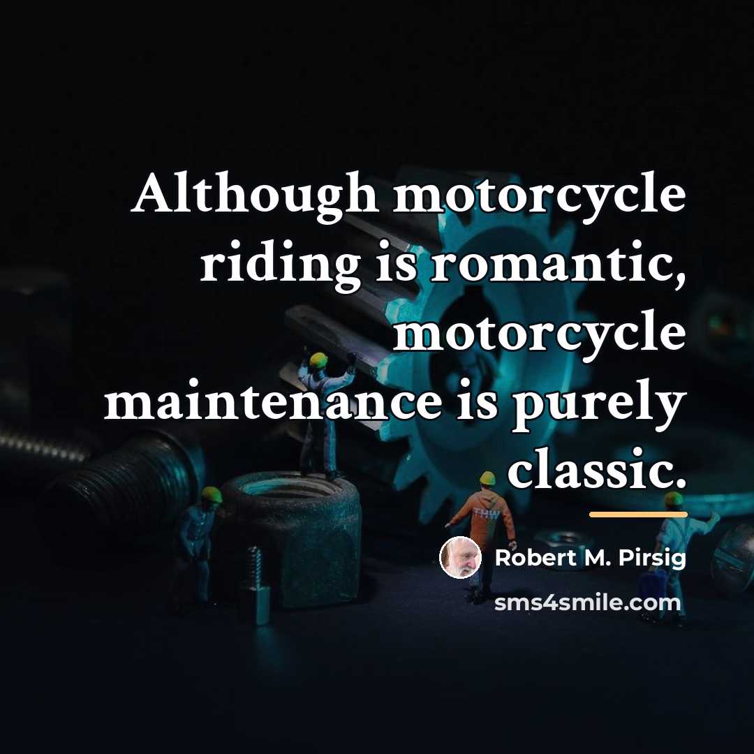 “Although motorcycle riding is romantic, motorcycle maintenance is purely classic.…” quote by Robert M. Pirsig