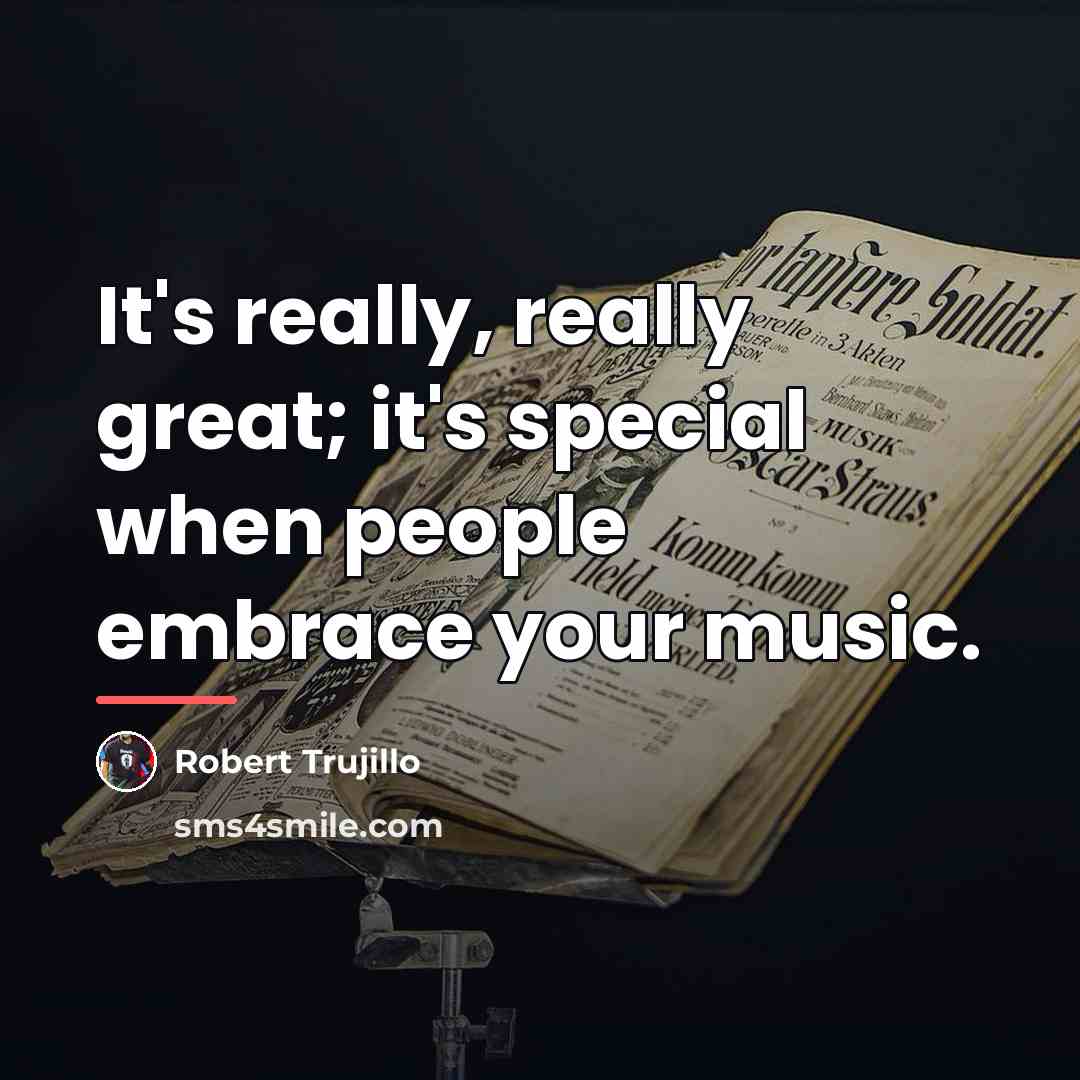 “It's really, really great; it's special when people embrace your…” quote by Robert Trujillo