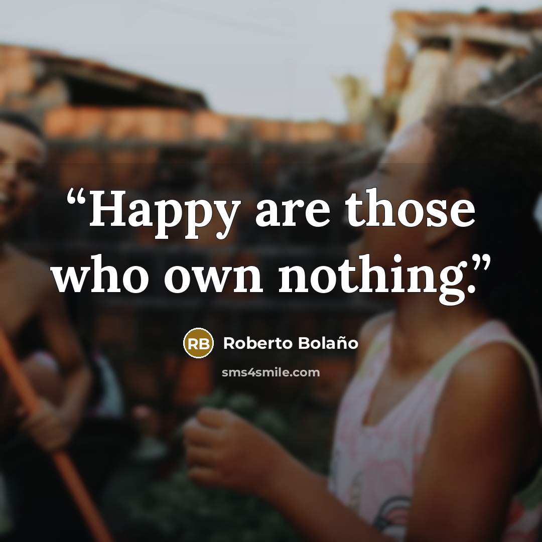 “Happy are those who own nothing.” quote by Roberto Bolaño
