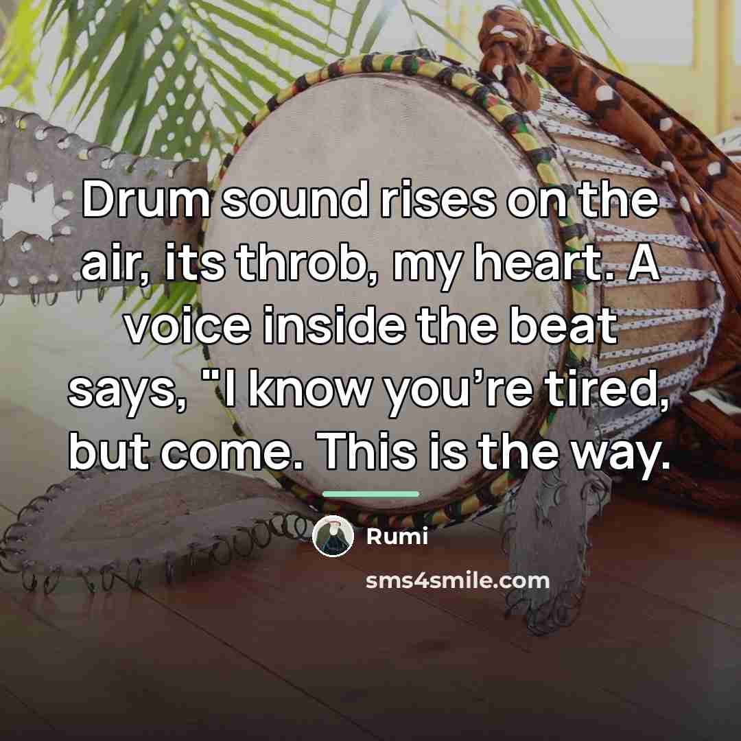 “Drum sound rises on the air, its throb, my heart.…” quote by Rumi