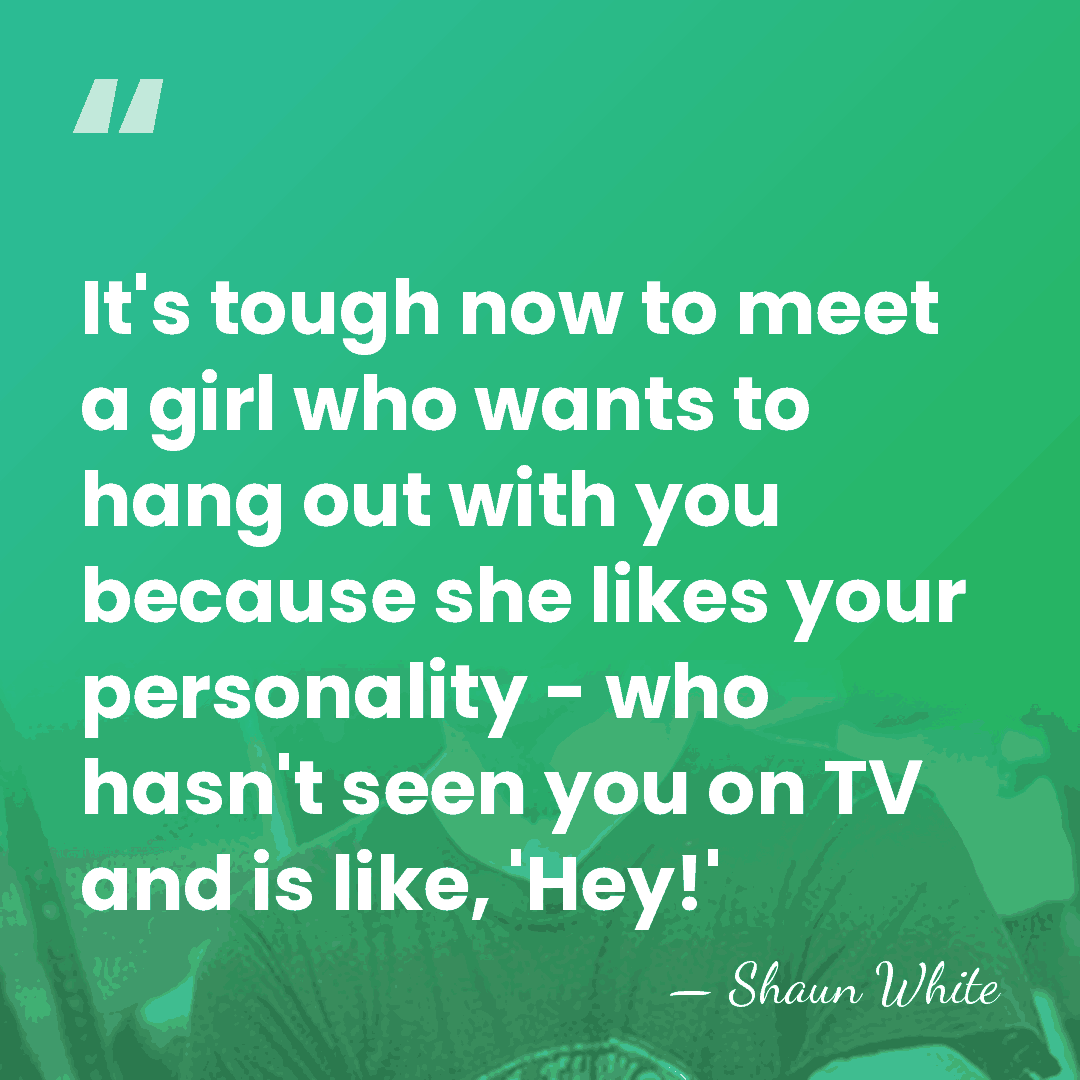It's tough now to meet a girl who wants to hang out&hellip; - Shaun White