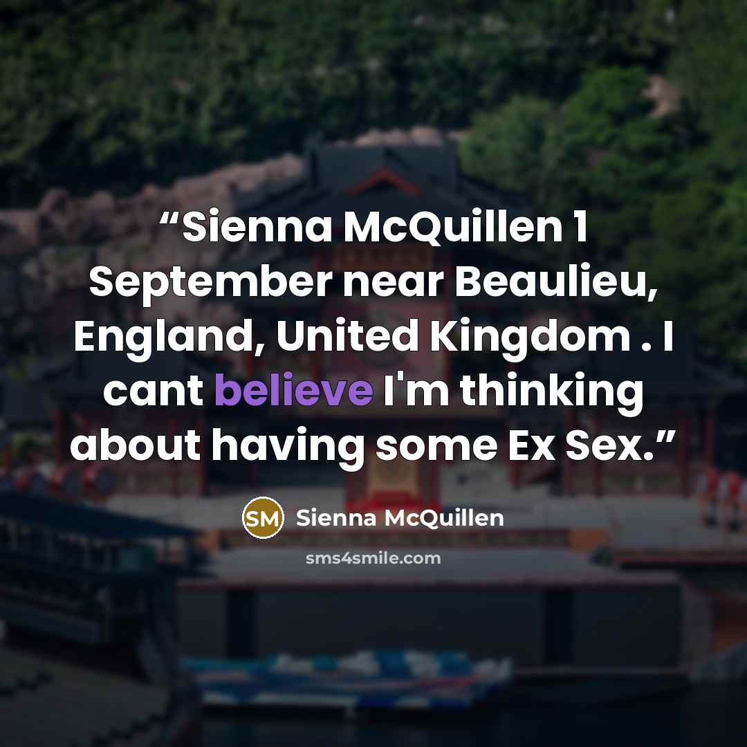 “Sienna McQuillen 1 September near Beaulieu, England, United Kingdom . I cant believe I'm thinking about having some Ex Sex.” quote by Sienna McQuillen