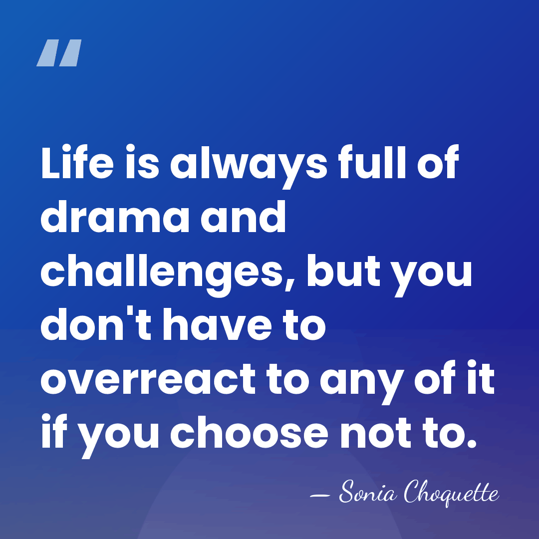Life is always full of drama and challenges, but you don't have&hellip; - Sonia Choquette