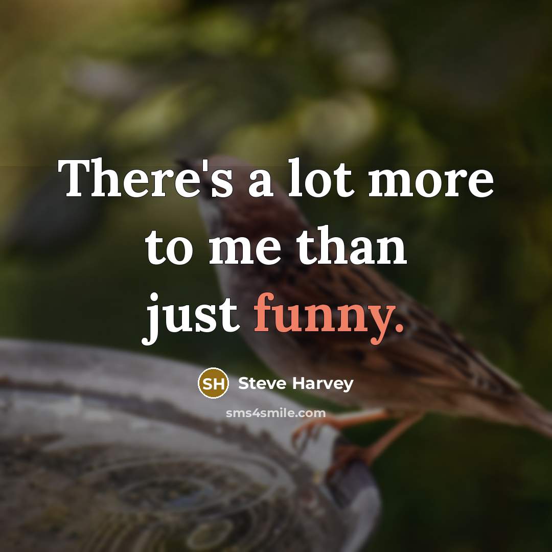 “There's a lot more to me than just funny.…” quote by Steve Harvey