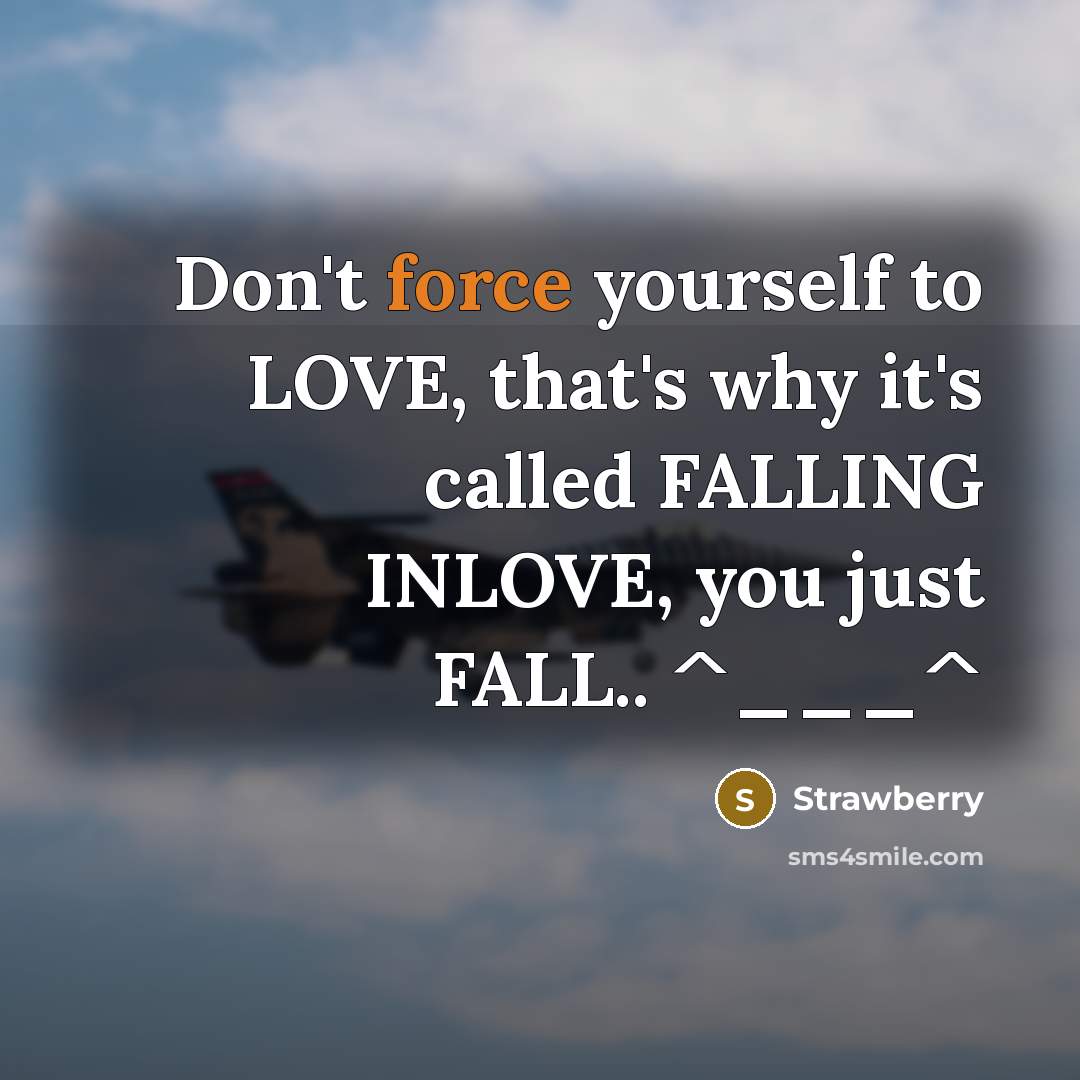 “Don't force yourself to LOVE, that's why it's called FALLING…” quote by Strawberry