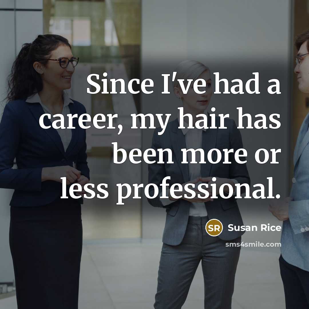 “Since I've had a career, my hair has been more…” quote by Susan Rice