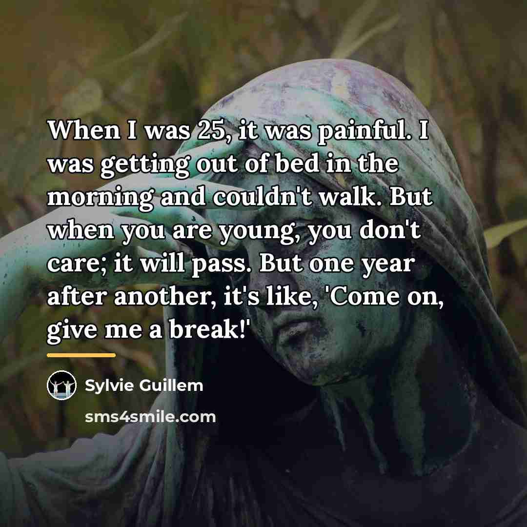 “When I was 25, it was painful. I was getting…” quote by Sylvie Guillem