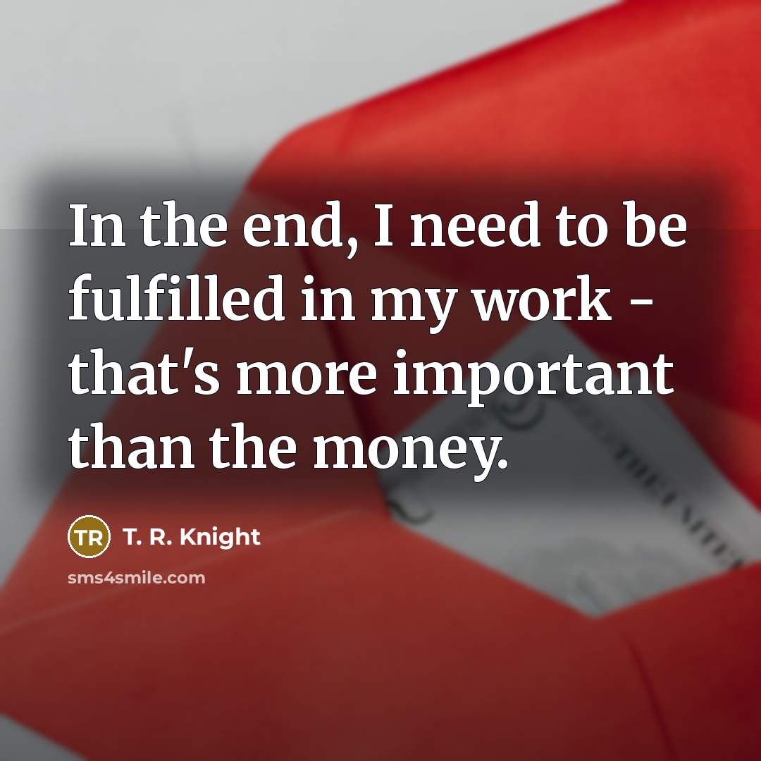 “In the end, I need to be fulfilled in my…” quote by T. R. Knight