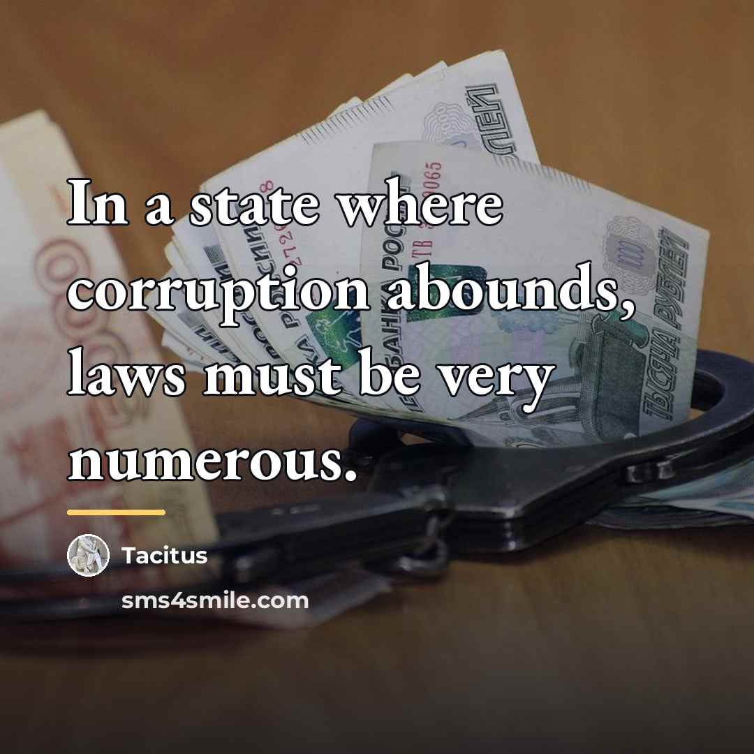 “In a state where corruption abounds, laws must be very…” quote by Tacitus