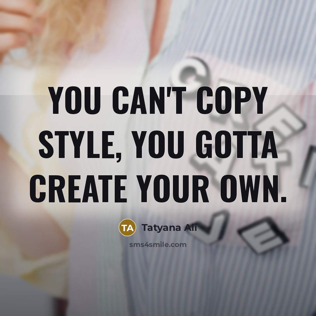 “You can't copy style, you gotta create your own.…” quote by Tatyana Ali
