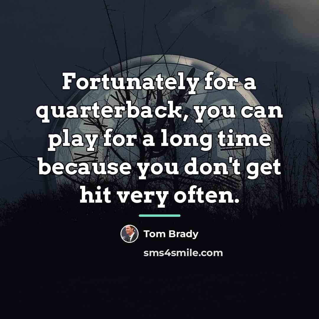 “Fortunately for a quarterback, you can play for a long…” quote by Tom Brady