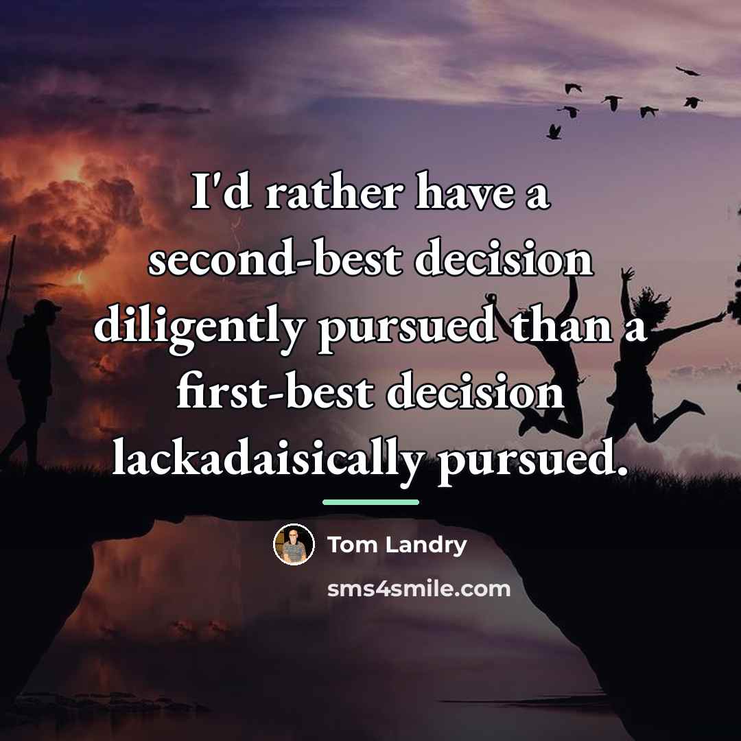 “I'd rather have a second-best decision diligently pursued than a…” quote by Tom Landry