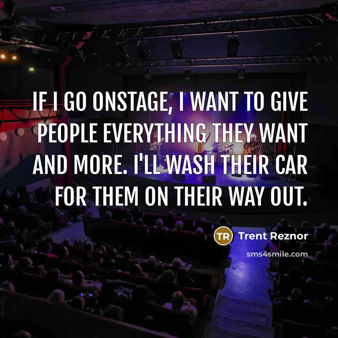 “If I go onstage, I want to give people everything…” quote by Trent Reznor