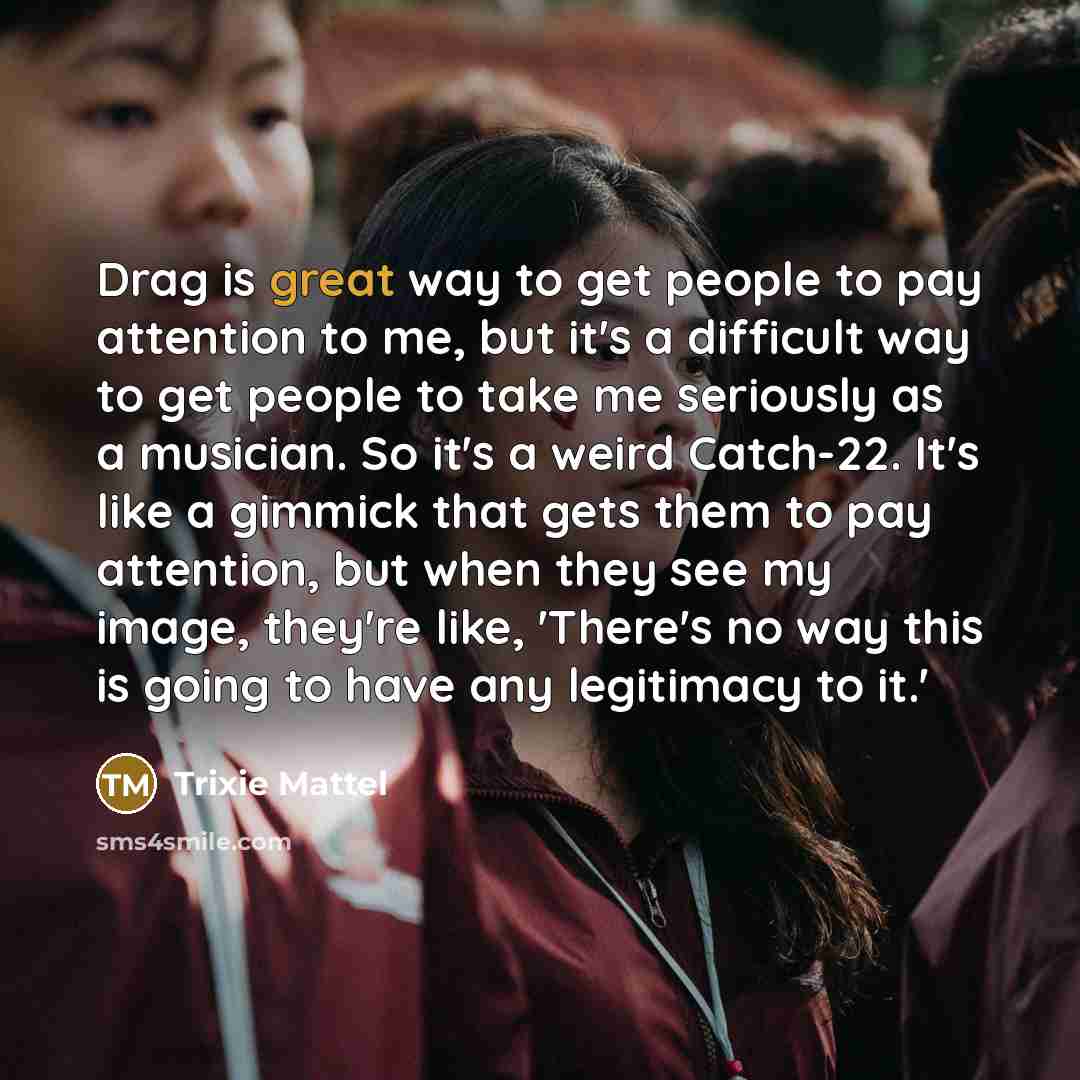 “Drag is great way to get people to pay attention…” quote by Trixie Mattel