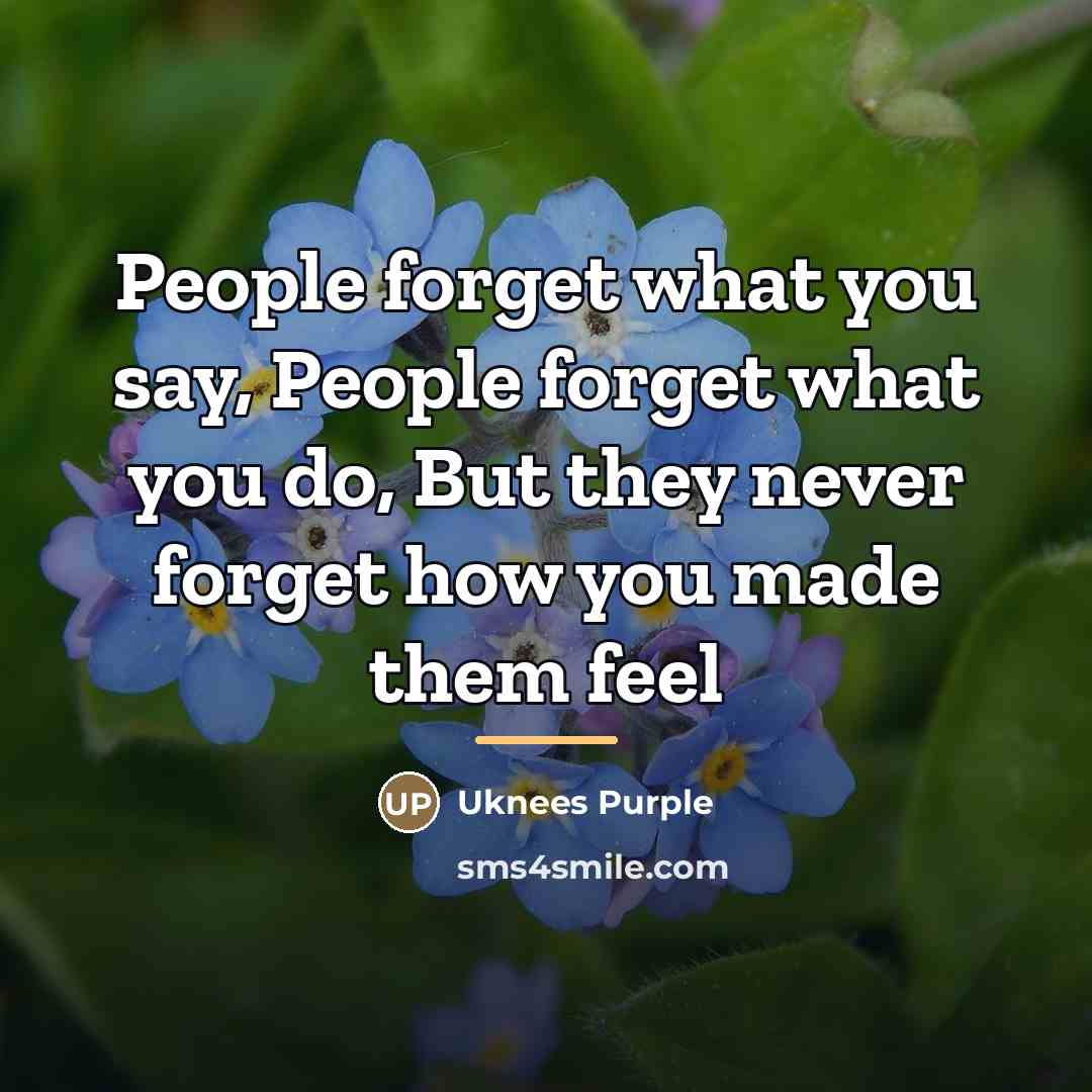 “People forget what you say, People forget what you do,…” quote by Uknees Purple