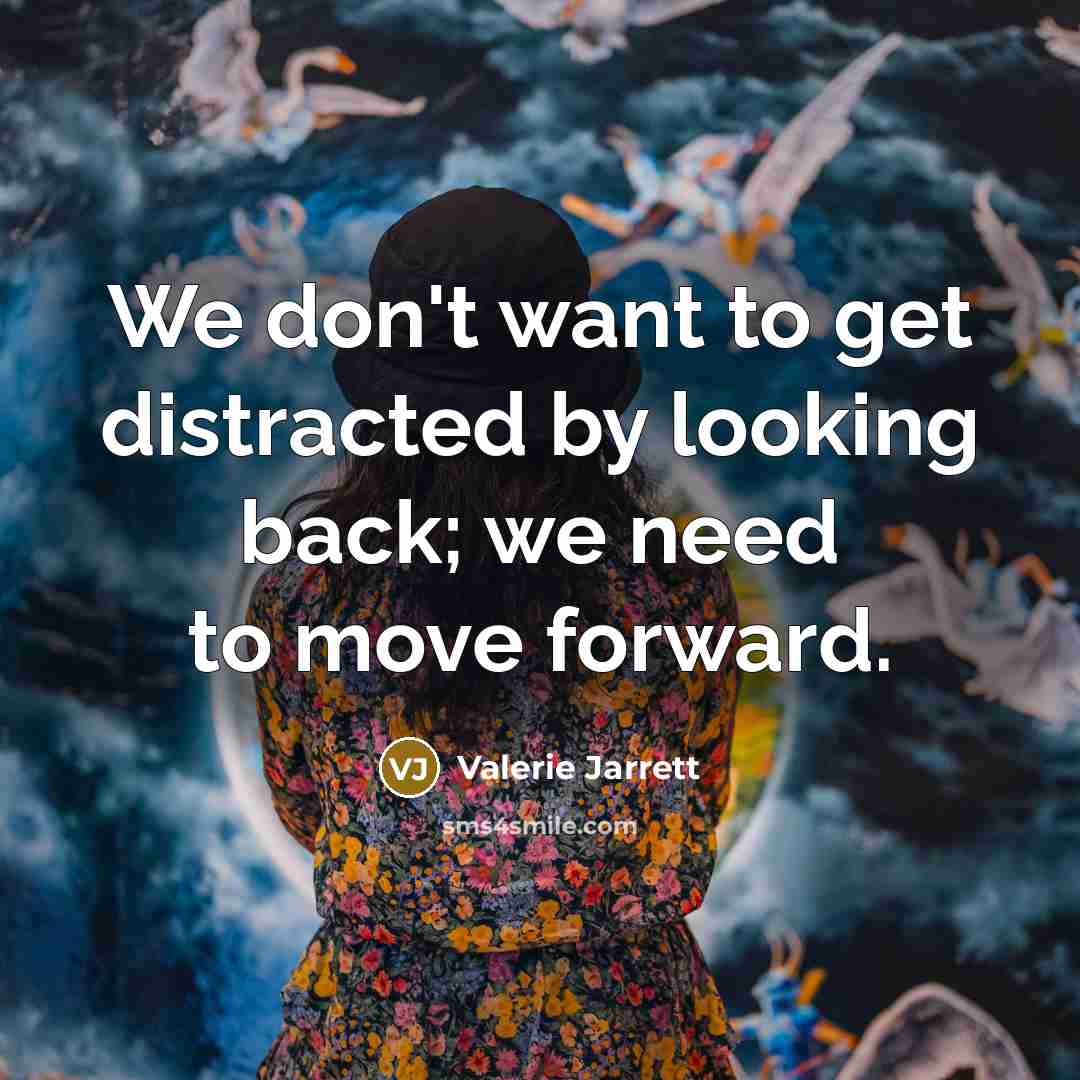 “We don't want to get distracted by looking back; we…” quote by Valerie Jarrett