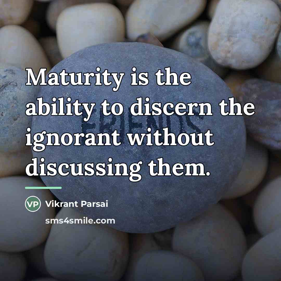 “Maturity is the ability to discern the ignorant without discussing…” quote by Vikrant Parsai