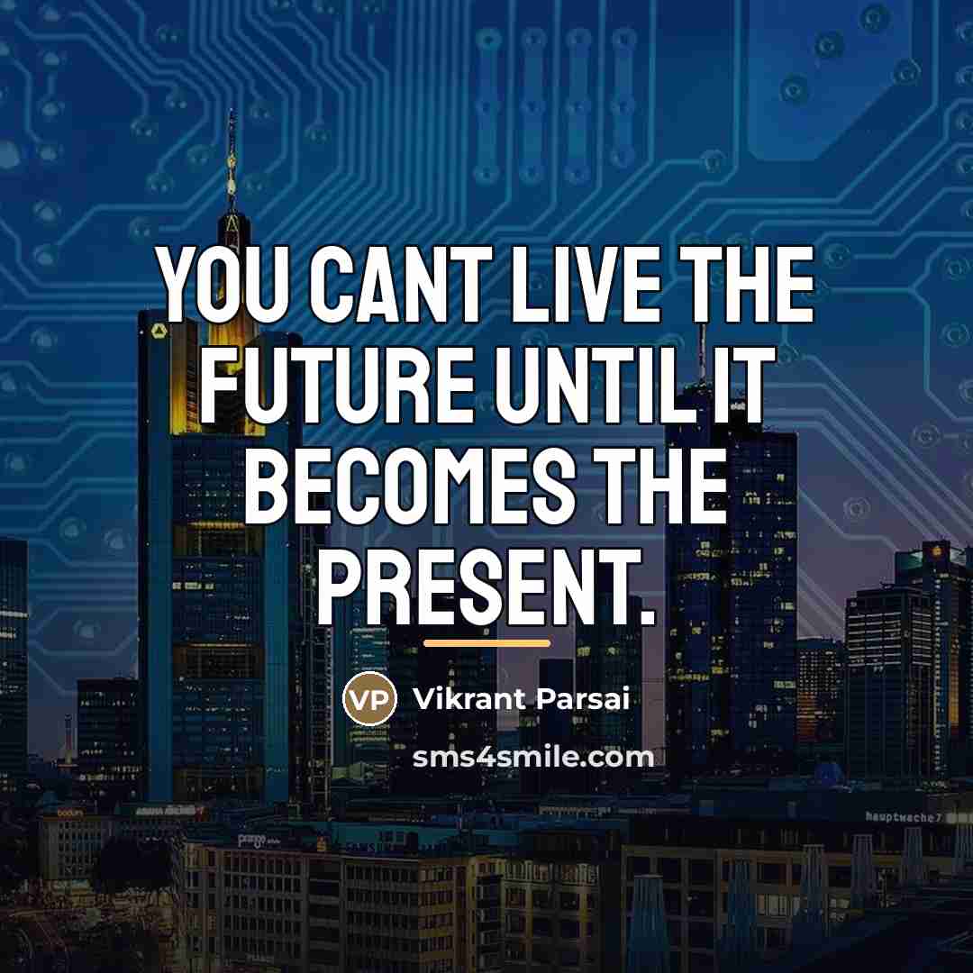 “You cant live the future until it becomes the present.…” quote by Vikrant Parsai