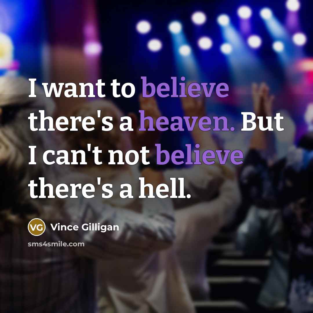 “I want to believe there's a heaven. But I can't…” quote by Vince Gilligan