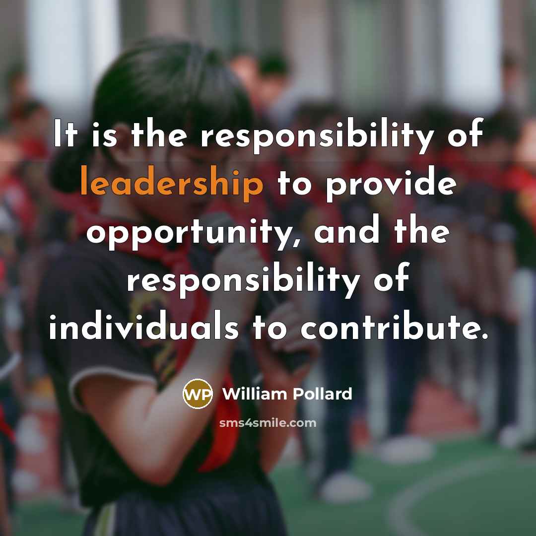 “It is the responsibility of leadership to provide opportunity, and…” quote by William Pollard