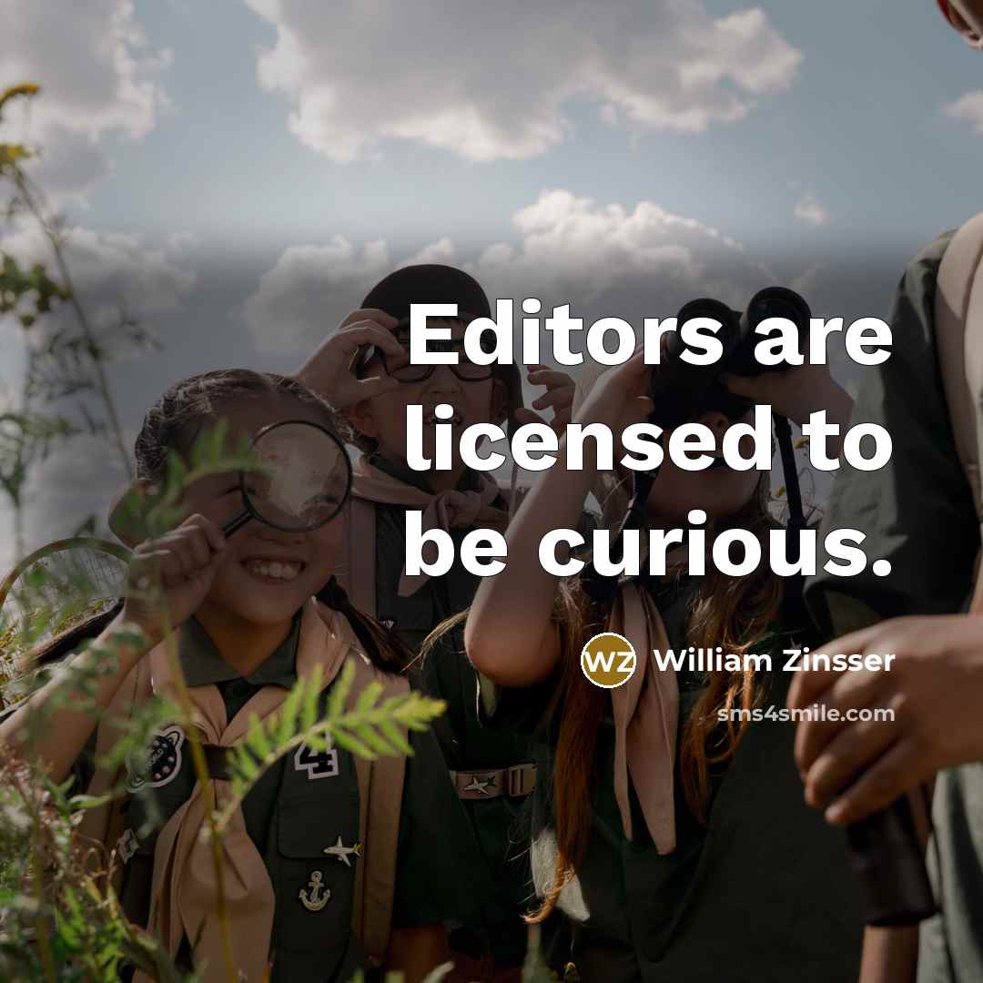 “Editors are licensed to be curious.…” quote by William Zinsser