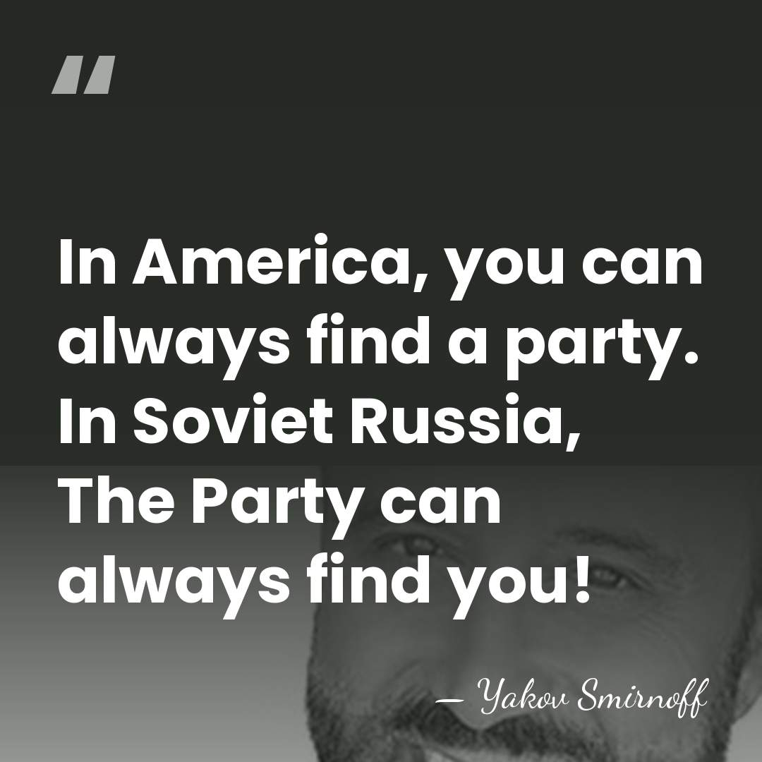 In America, you can always find a party. In Soviet Russia, The&hellip; - Yakov Smirnoff