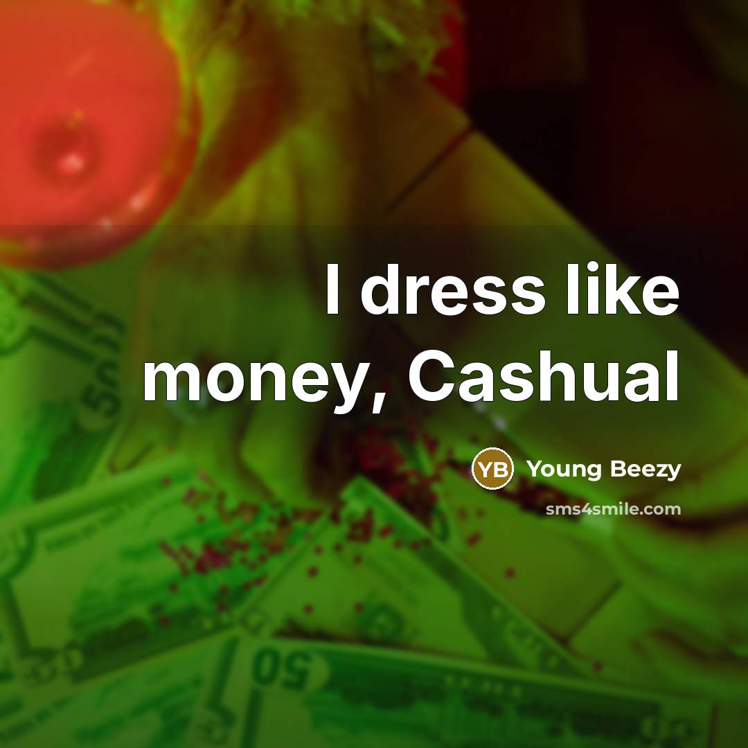 “I dress like money, Cashual…” quote by Young Beezy