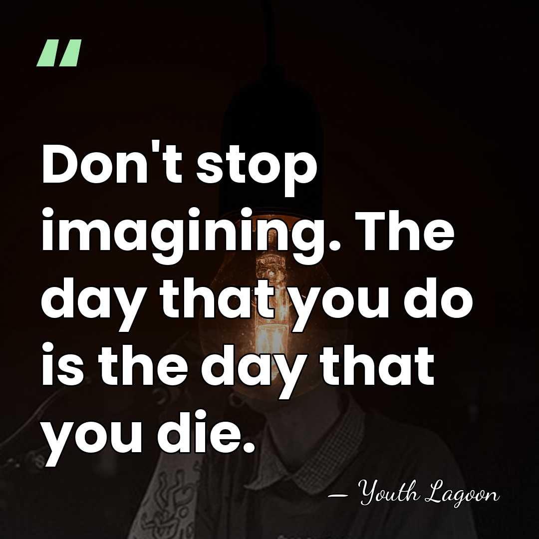 Don't stop imagining. The day that you do is the day that&hellip; - Youth Lagoon