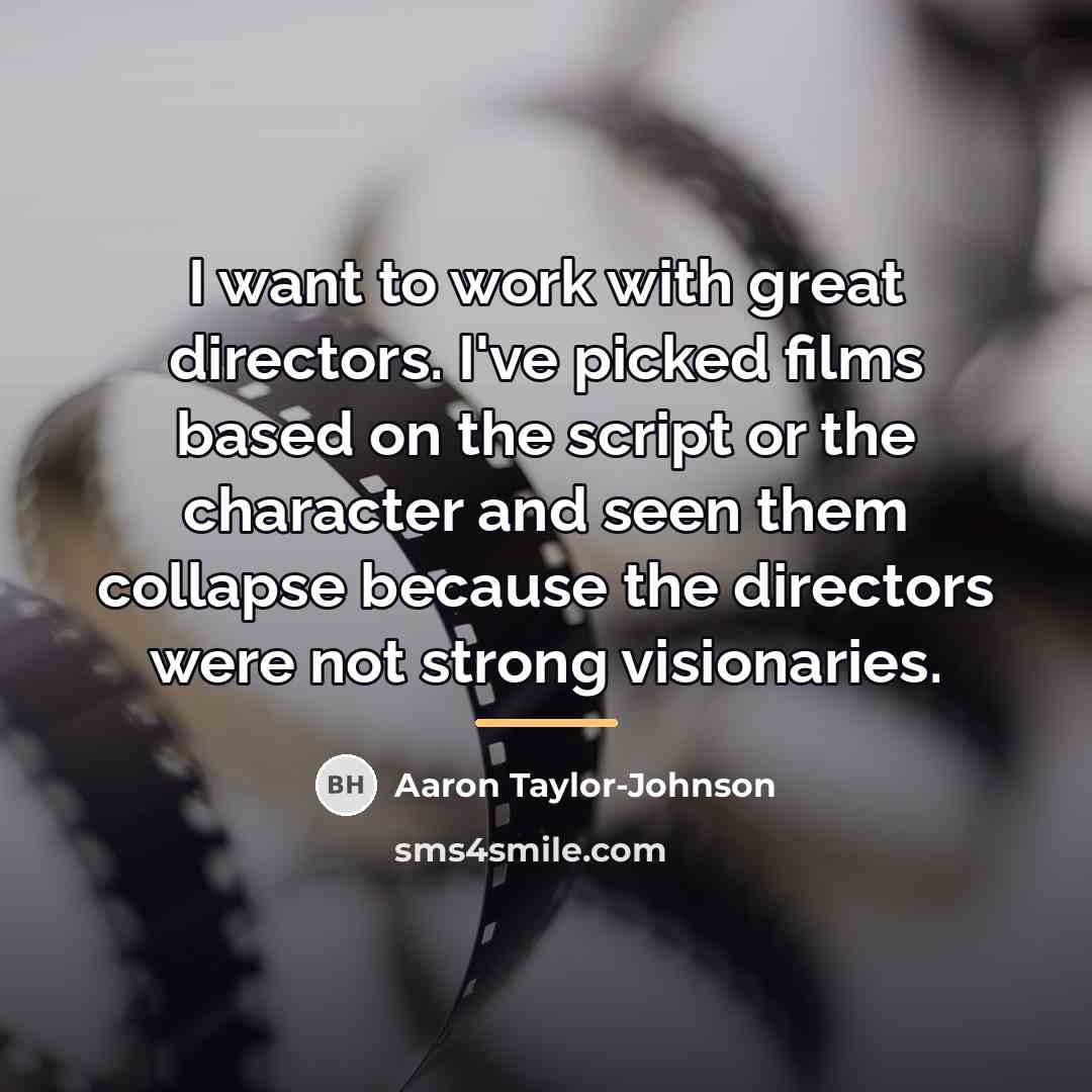 “I want to work with great directors. I've picked films…” quote by Aaron Taylor-Johnson