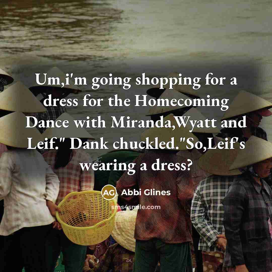 “Um,i'm going shopping for a dress for the Homecoming Dance…” quote by Abbi Glines