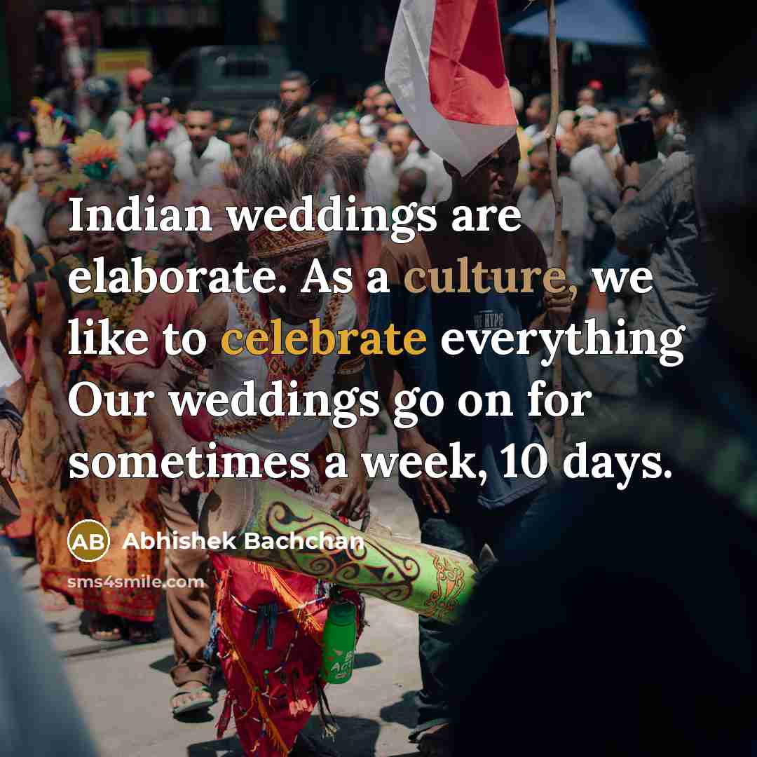 “Indian weddings are elaborate. As a culture, we like to…” quote by Abhishek Bachchan