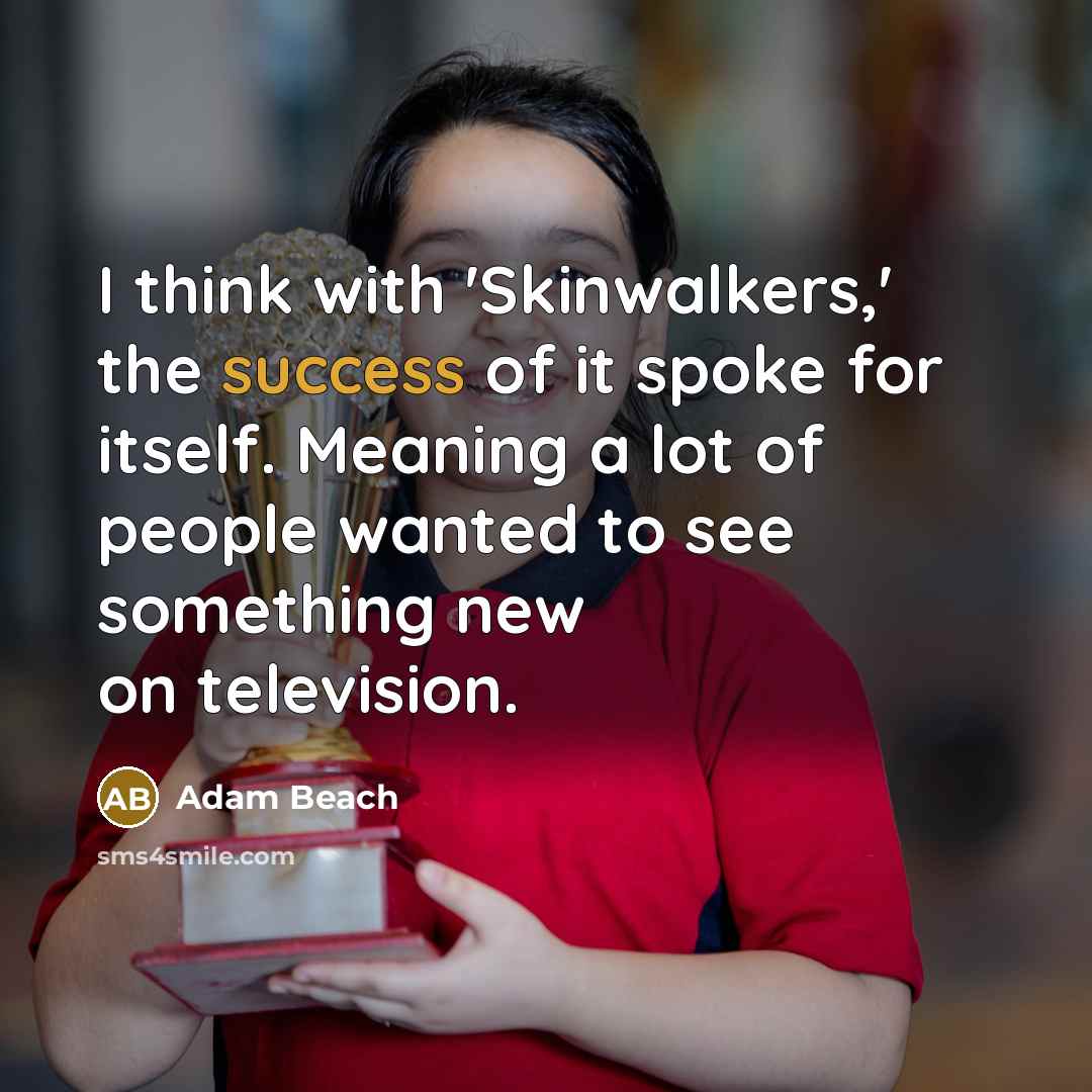 “I think with 'Skinwalkers,' the success of it spoke for…” quote by Adam Beach