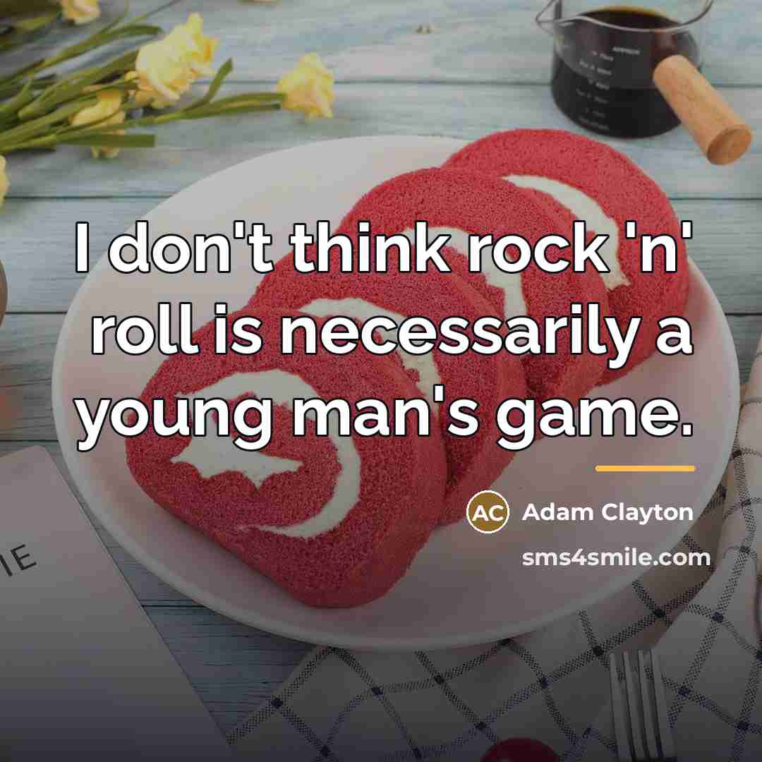 “I don't think rock 'n' roll is necessarily a young…” quote by Adam Clayton