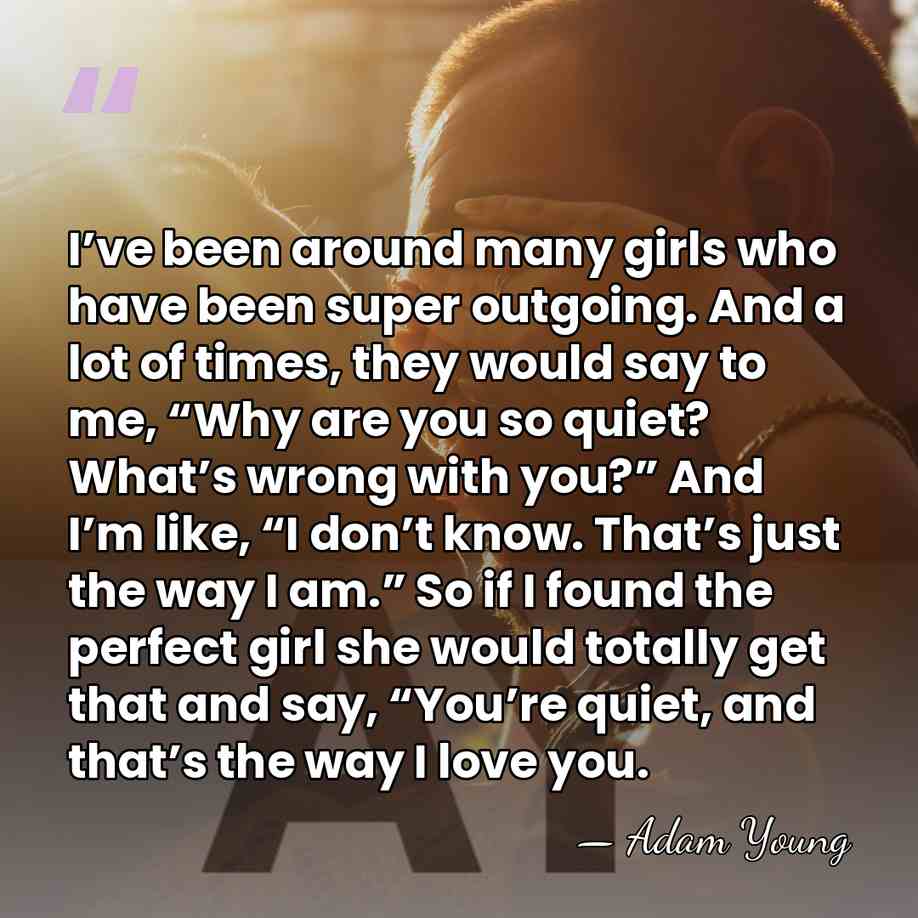 I’ve been around many girls who have been super outgoing. And a&hellip; - Adam Young