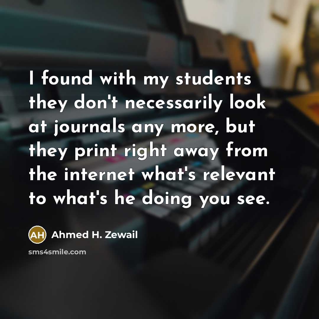 “I found with my students they don't necessarily look at…” quote by Ahmed H. Zewail