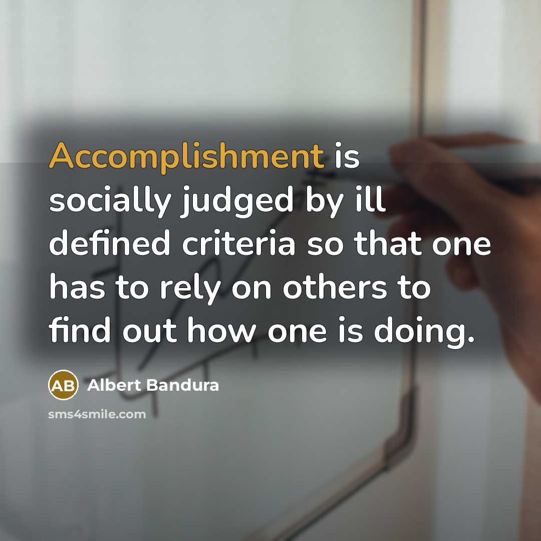 “Accomplishment is socially judged by ill defined criteria so that…” quote by Albert Bandura