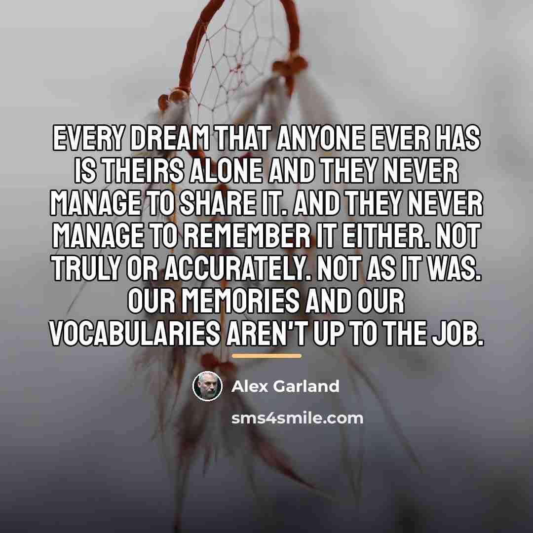 “Every dream that anyone ever has is theirs alone and…” quote by Alex Garland