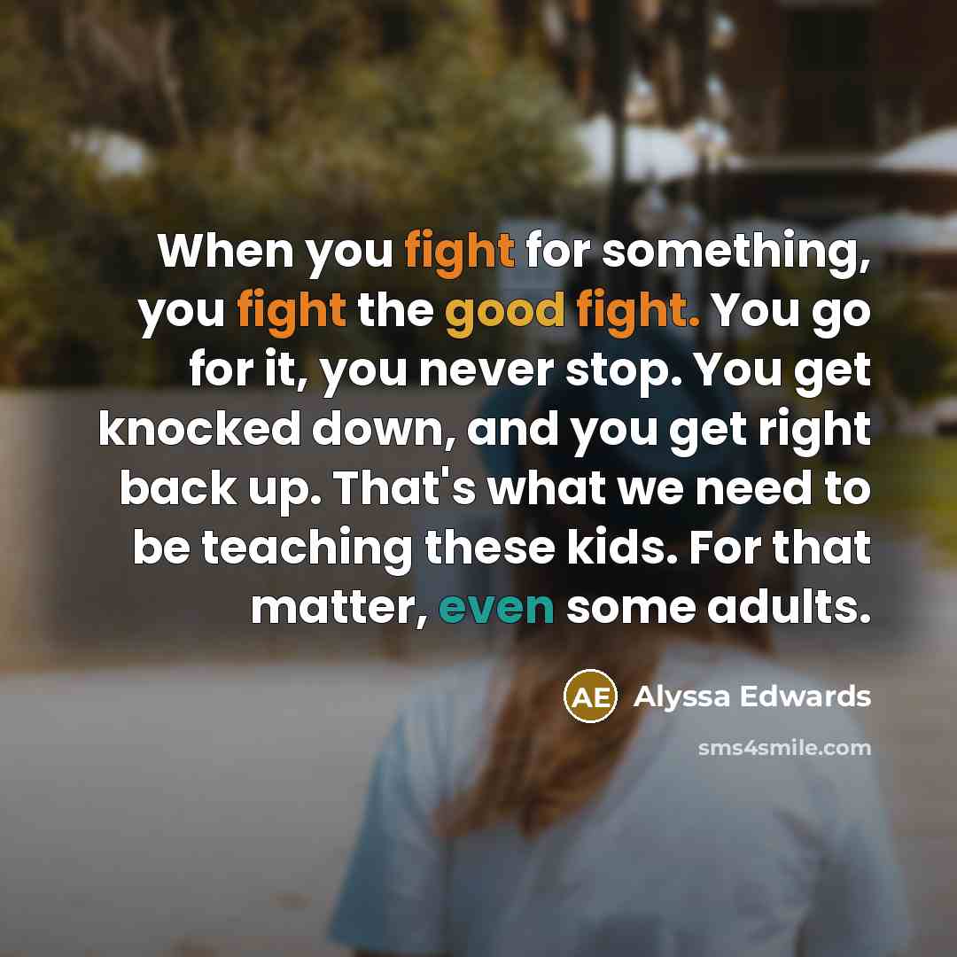 “When you fight for something, you fight the good fight.…” quote by Alyssa Edwards