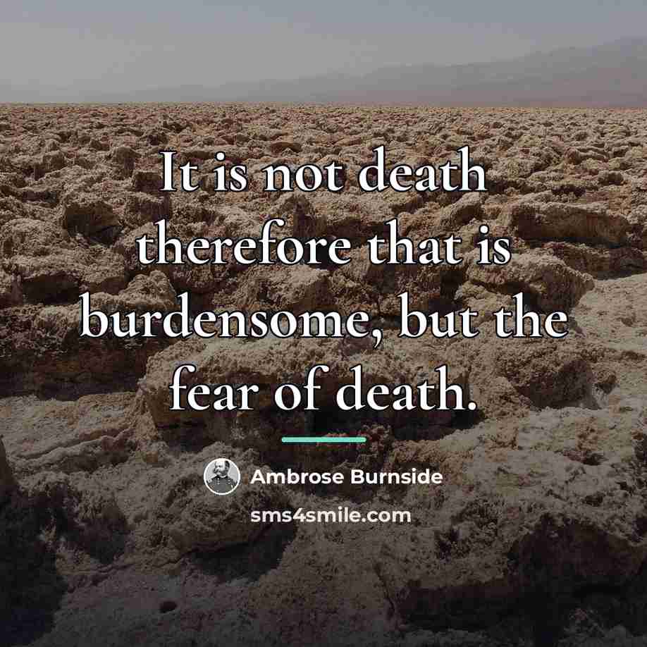 “It is not death therefore that is burdensome, but the…” quote by Ambrose Burnside