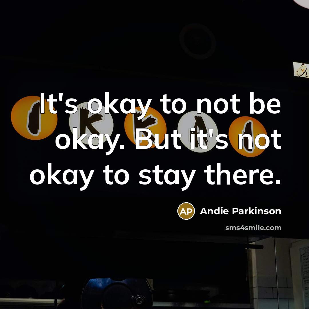 “It's okay to not be okay. But it's not okay…” quote by Andie Parkinson