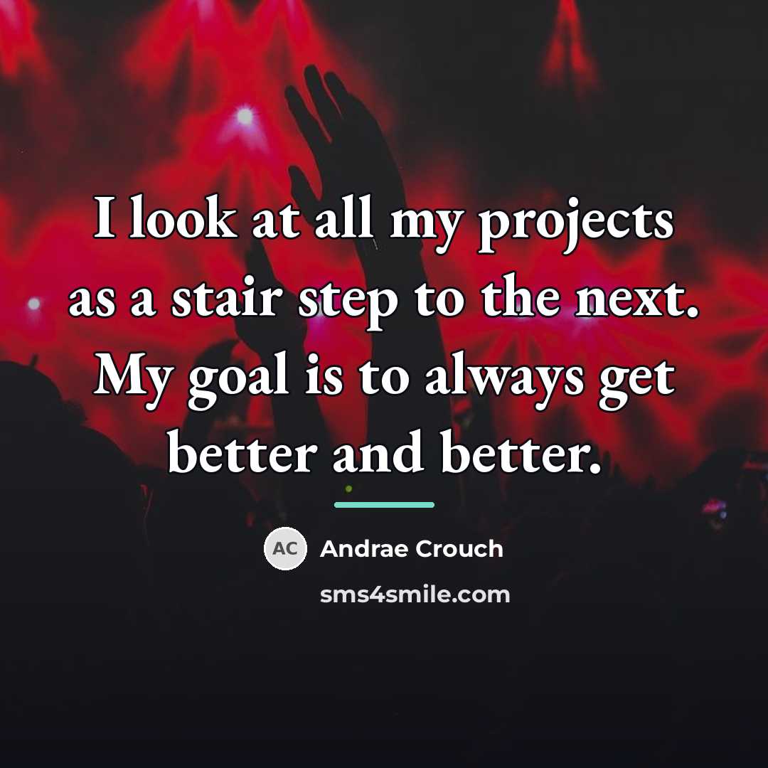 “I look at all my projects as a stair step…” quote by Andrae Crouch