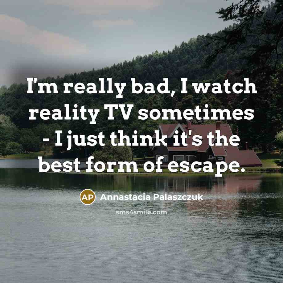 “I'm really bad, I watch reality TV sometimes - I…” quote by Annastacia Palaszczuk