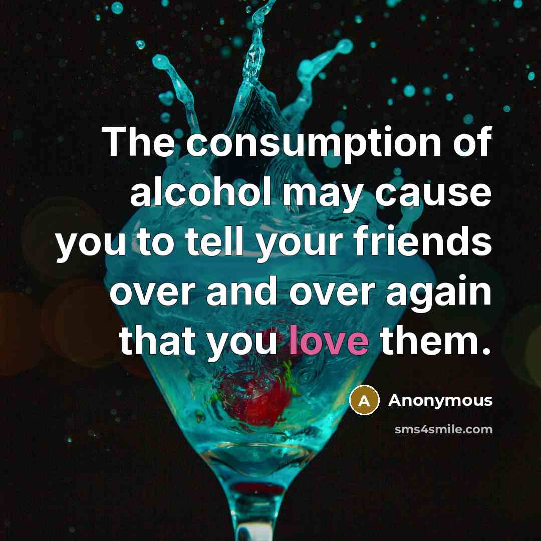 “The consumption of alcohol may cause you to tell your…” quote by Anonymous