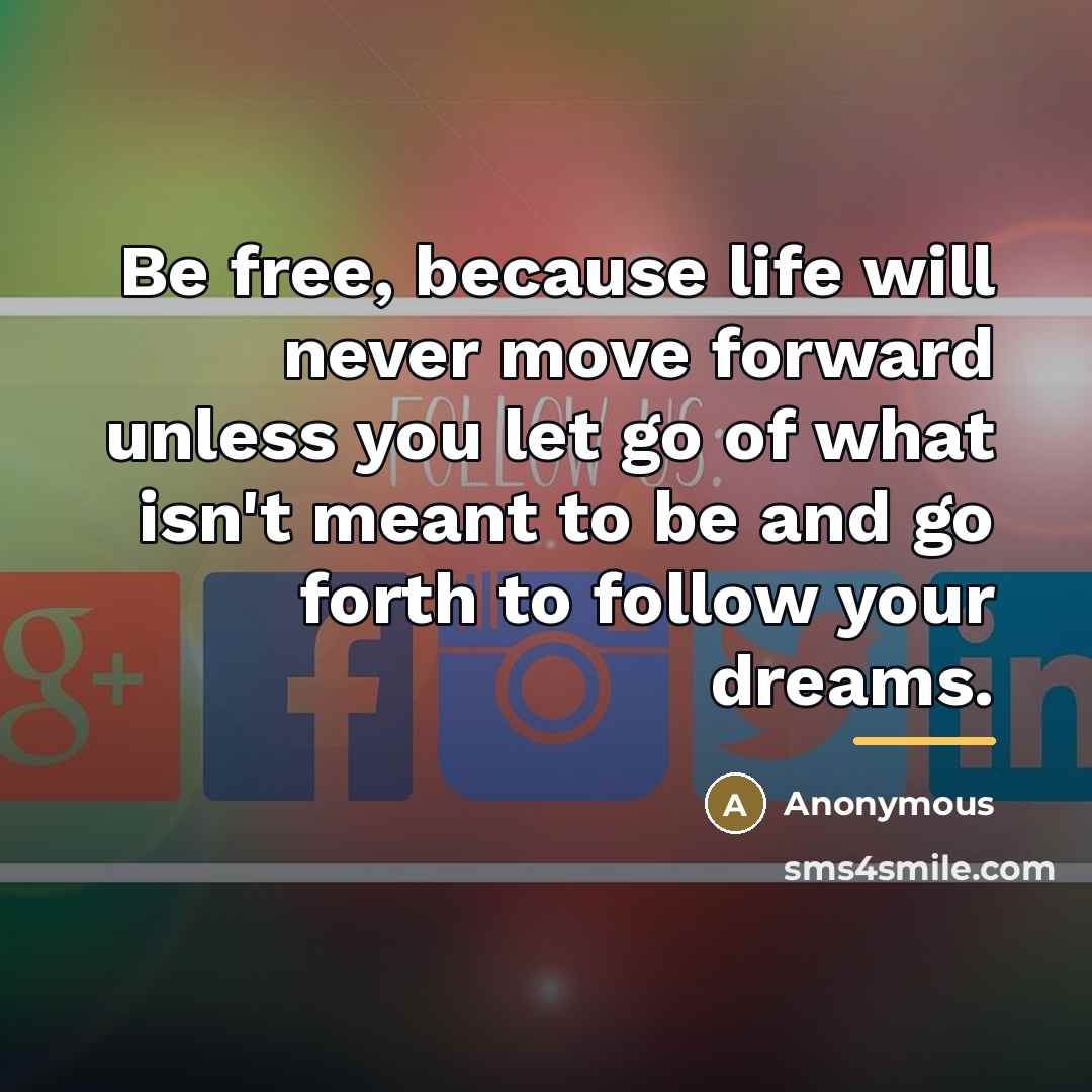 “Be free, because life will never move forward unless you…” quote by Anonymous