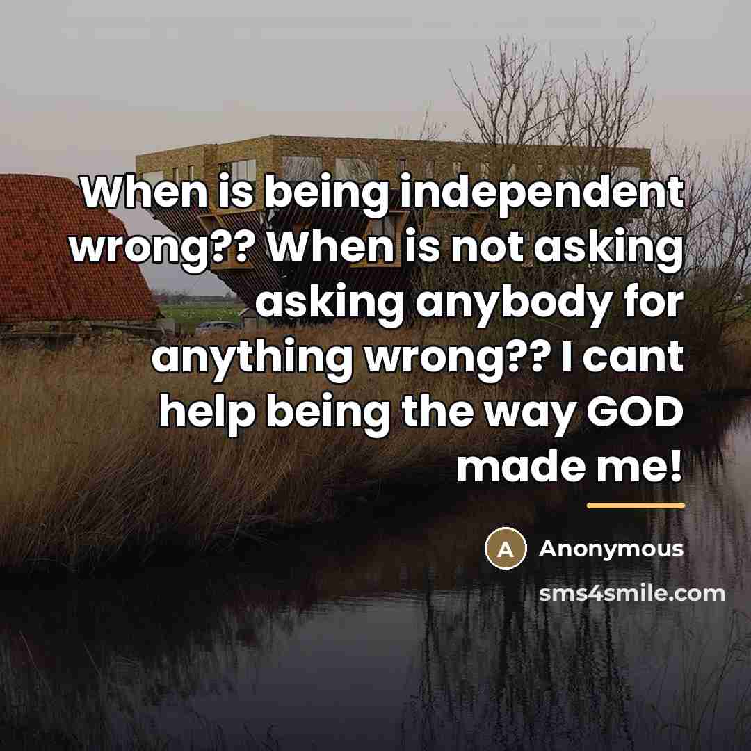 “When is being independent wrong?? When is not asking asking…” quote by Anonymous
