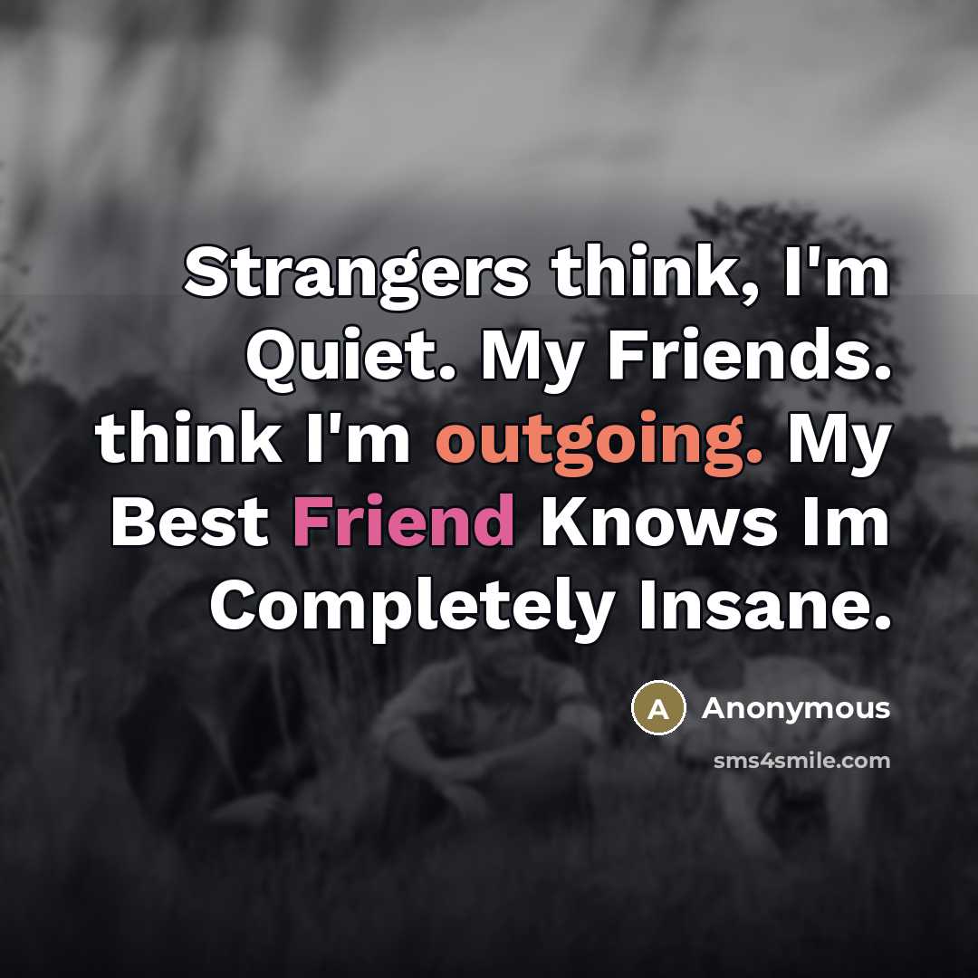 “Strangers think, I'm Quiet. My Friends. think I'm outgoing. My…” quote by Anonymous