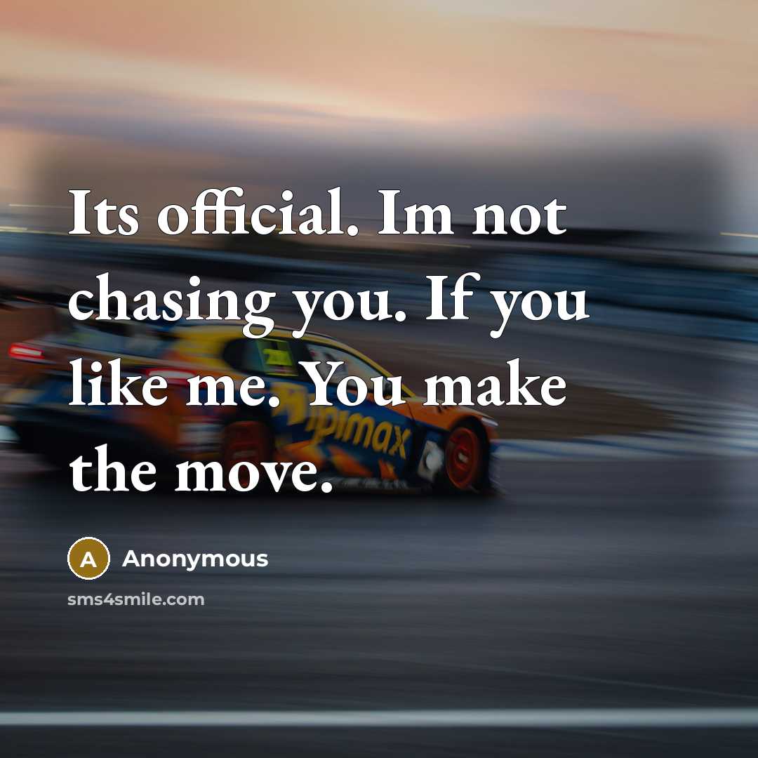 “Its official. Im not chasing you. If you like me. You make the move.” quote by Anonymous