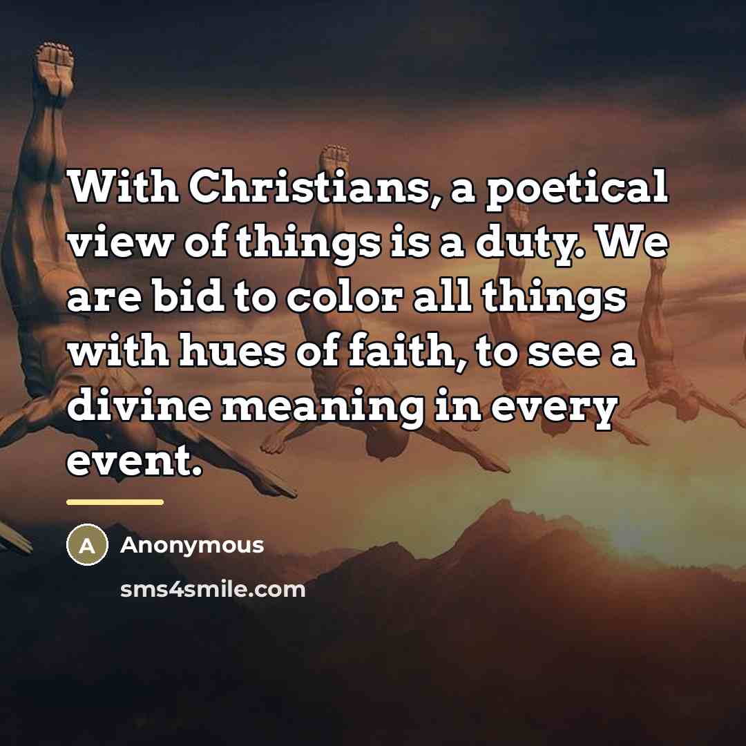 “With Christians, a poetical view of things is a duty.…” quote by Anonymous