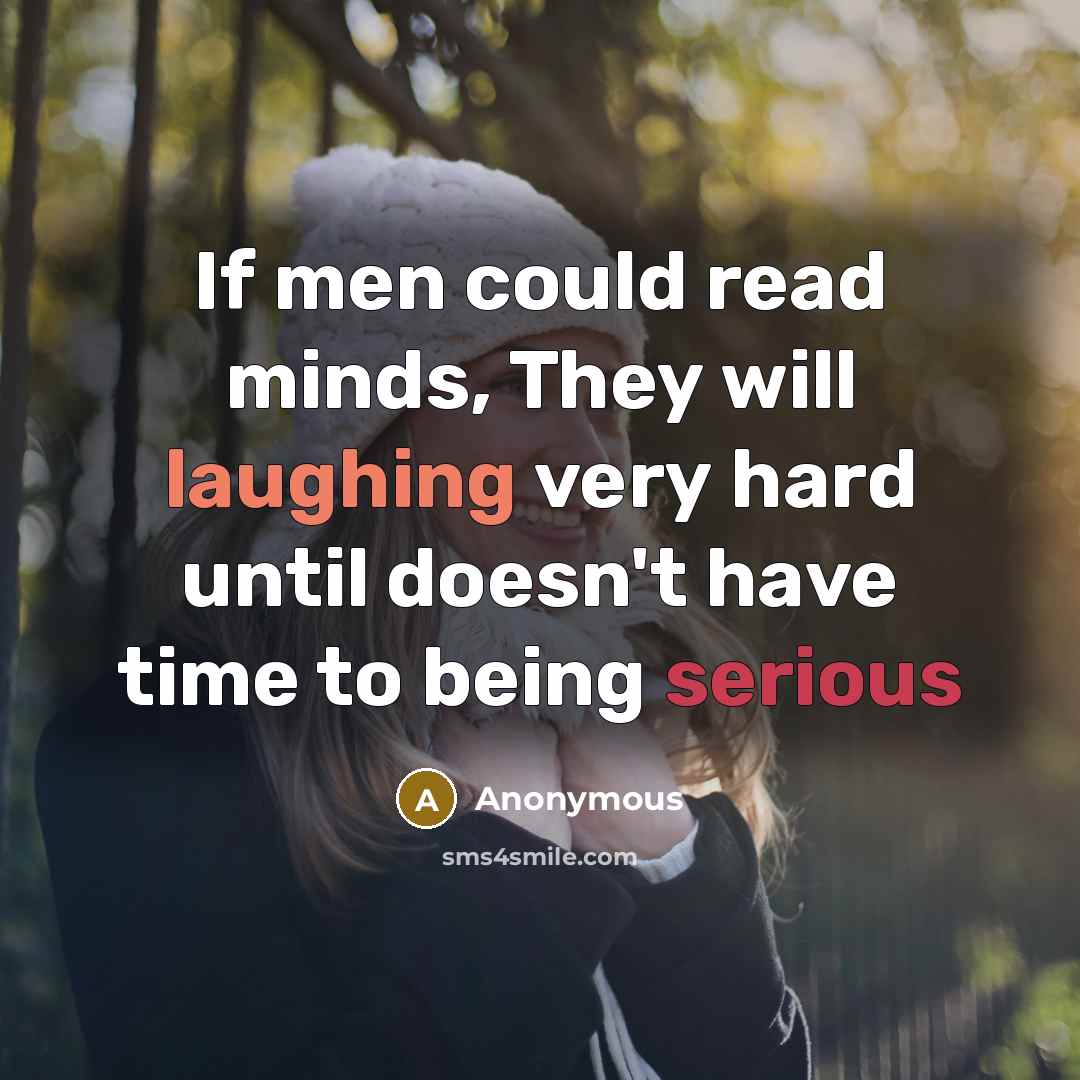 “If men could read minds, They will laughing very hard until doesn't have time to being serious” quote by Anonymous